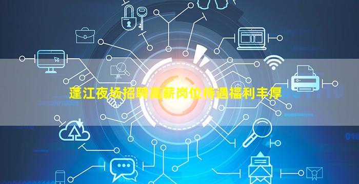 蓬江夜场招聘高薪岗位待遇福利丰厚